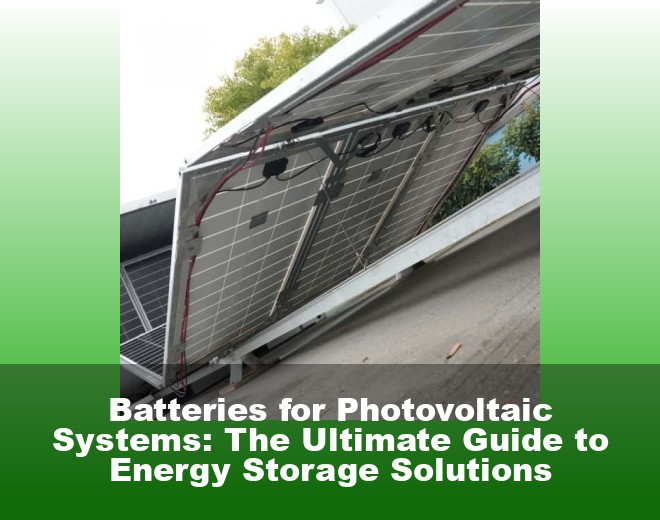 Batteries for Photovoltaic Systems: The Ultimate Guide to Energy Storage Solutions